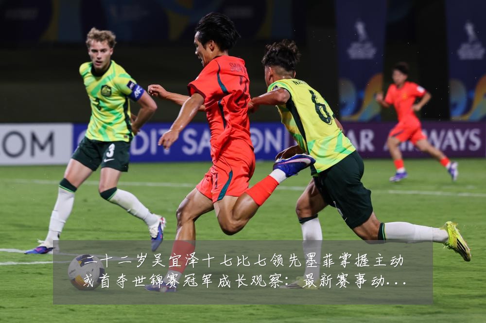 二十二岁吴宜泽十七比七领先墨菲掌握主动或首夺世锦赛冠军成长观察:最新赛事动态与深度分析
